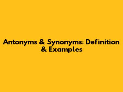 Antonyms & Synonyms: Definition & Examples