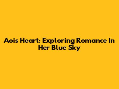 Aoi's Heart: Exploring Romance In 'Her Blue Sky'