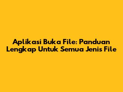 Aplikasi Buka File: Panduan Lengkap Untuk Semua Jenis File