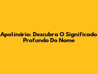 Apolinário: Descubra O Significado Profundo Do Nome
