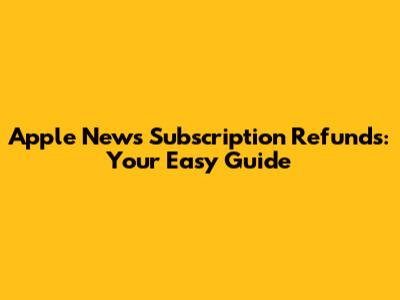 Apple News Subscription Refunds: Your Easy Guide