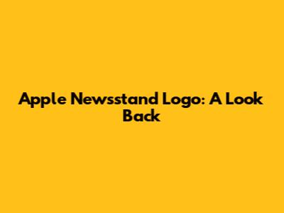 Apple Newsstand Logo: A Look Back