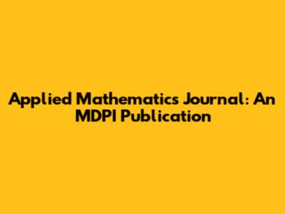 Applied Mathematics Journal: An MDPI Publication
