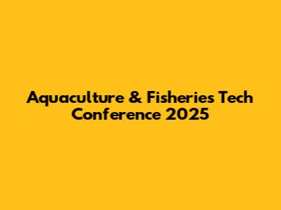 Aquaculture & Fisheries Tech Conference 2025