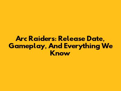 Arc Raiders: Release Date, Gameplay, And Everything We Know
