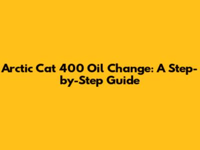 Arctic Cat 400 Oil Change: A Step-by-Step Guide