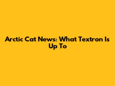 Arctic Cat News: What Textron Is Up To