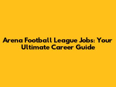 Arena Football League Jobs: Your Ultimate Career Guide