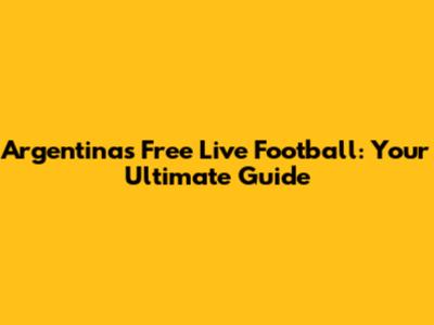 Argentina's Free Live Football: Your Ultimate Guide