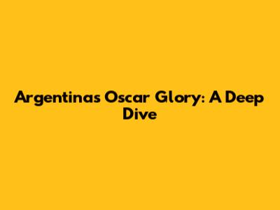 Argentina's Oscar Glory: A Deep Dive