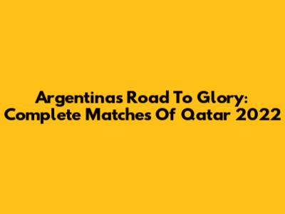 Argentina's Road To Glory: Complete Matches Of Qatar 2022