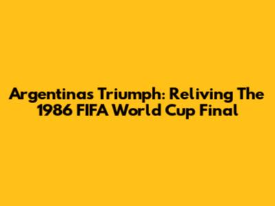 Argentina's Triumph: Reliving The 1986 FIFA World Cup Final