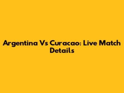 Argentina Vs Curacao: Live Match Details