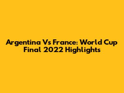 Argentina Vs France: World Cup Final 2022 Highlights