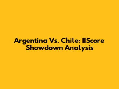 Argentina Vs. Chile: IIScore Showdown Analysis
