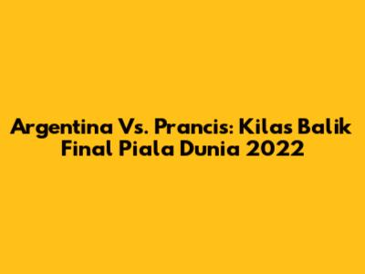 Argentina Vs. Prancis: Kilas Balik Final Piala Dunia 2022