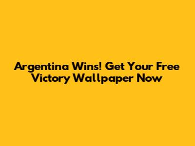 Argentina Wins! Get Your Free Victory Wallpaper Now