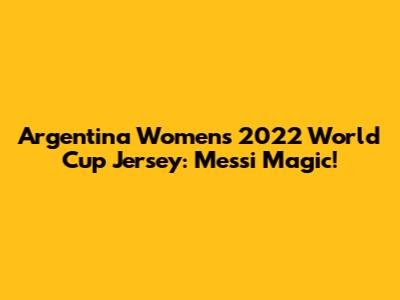 Argentina Women's 2022 World Cup Jersey: Messi Magic!