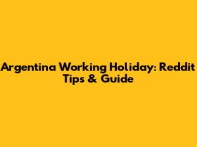 Argentina Working Holiday: Reddit Tips & Guide