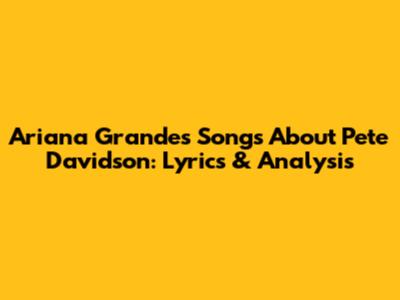 Ariana Grande's Songs About Pete Davidson: Lyrics & Analysis