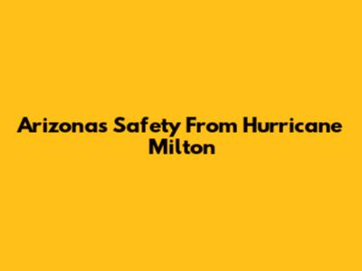 Arizona's Safety From Hurricane Milton