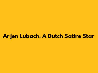 Arjen Lubach: A Dutch Satire Star