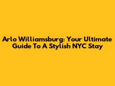 Arlo Williamsburg: Your Ultimate Guide To A Stylish NYC Stay
