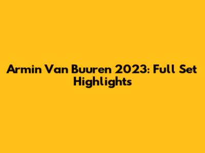 Armin Van Buuren 2023: Full Set Highlights
