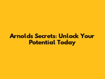 Arnold's Secrets: Unlock Your Potential Today