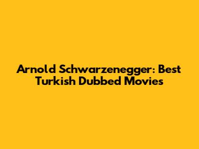 Arnold Schwarzenegger: Best Turkish Dubbed Movies