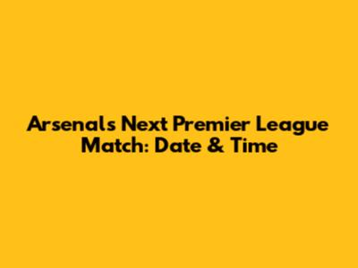 Arsenal's Next Premier League Match: Date & Time