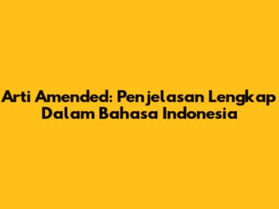 Arti Amended: Penjelasan Lengkap Dalam Bahasa Indonesia