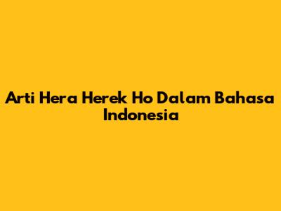 Arti Hera Herek Ho Dalam Bahasa Indonesia