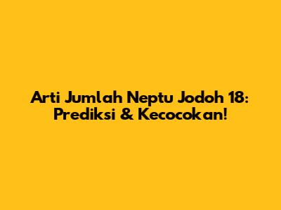 Arti Jumlah Neptu Jodoh 18: Prediksi & Kecocokan!