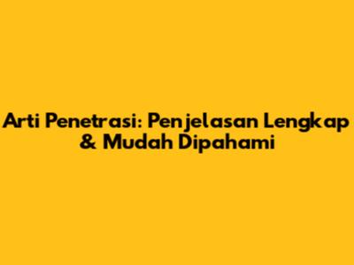 Arti Penetrasi: Penjelasan Lengkap & Mudah Dipahami