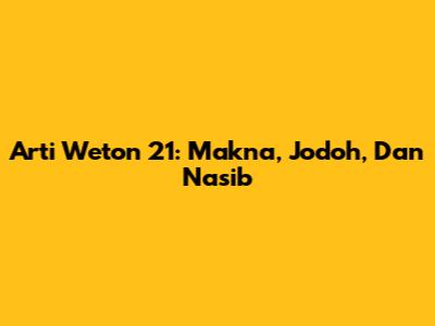 Arti Weton 21: Makna, Jodoh, Dan Nasib