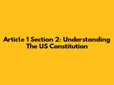 Article 1 Section 2: Understanding The US Constitution