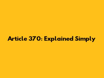 Article 370: Explained Simply