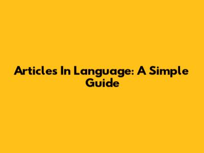 Articles In Language: A Simple Guide