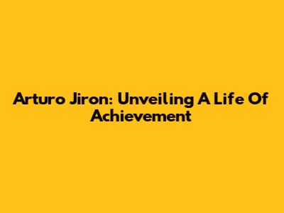 Arturo Jiron: Unveiling A Life Of Achievement