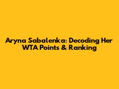 Aryna Sabalenka: Decoding Her WTA Points & Ranking