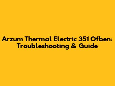 Arzum Thermal Electric 351 Ofben: Troubleshooting & Guide