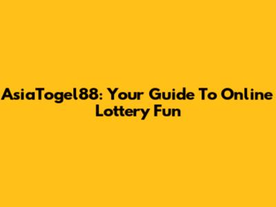AsiaTogel88: Your Guide To Online Lottery Fun