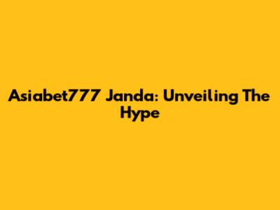 Asiabet777 Janda: Unveiling The Hype