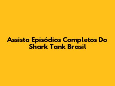 Assista Episódios Completos Do Shark Tank Brasil