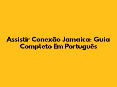 Assistir Conexão Jamaica: Guia Completo Em Português