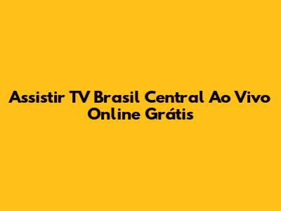 Assistir TV Brasil Central Ao Vivo Online Grátis