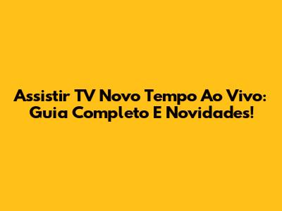 Assistir TV Novo Tempo Ao Vivo: Guia Completo E Novidades!