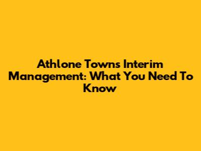 Athlone Town's Interim Management: What You Need To Know