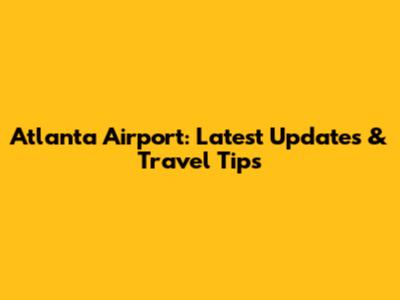 Atlanta Airport: Latest Updates & Travel Tips